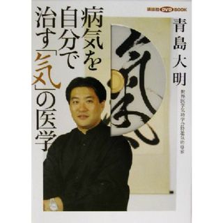 病気を自分で治す「気」の医学 講談社ＤＶＤ　ＢＯＯＫ／青島大明(著者)