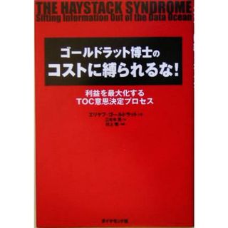 ゴールドラット博士のコストに縛られるな！ 利益は最大化するＴＯＣ意思決定プロセス／エリヤフ・ゴールドラット(著者),三本木亮(訳者)(ビジネス/経済)