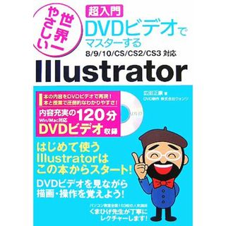 世界一やさしい　超入門　ＤＶＤビデオでマスターするＩｌｌｕｓｔｒａｔｏｒ ８／９／１０／ＣＳ／ＣＳ２／ＣＳ３対応／広田正康【著】(コンピュータ/IT)