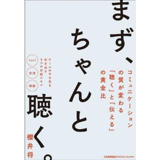 まず、ちゃんと聴く。 コミュニケーションの質が変わる｢聴く｣と｢伝える｣の黄金比／櫻井将(著者)(ビジネス/経済)