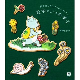 見て楽しむアイシングクッキー　絵本のようなお菓子 ＭＯＥ　ＢＯＯＫＳ／ｍｉｌｋｙ　ｐｏｐ．(著者)(料理/グルメ)