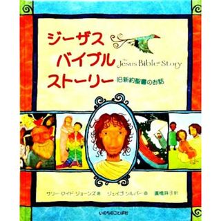 ジーザス・バイブルストーリー　旧新約聖書のお話／サリーロイド・ジョーンズ【文】，ジェイゴシルバー【画】，廣橋麻子【訳】(絵本/児童書)