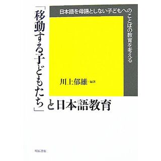 「移動する子どもたち」と日本語教育 日本語を母語としない子どもへのことばの教育を考える／川上郁雄【著】(ノンフィクション/教養)