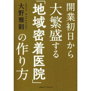 開業初日から大繁盛する「地域密着医院」の作り方／大野雅則(著者)(健康/医学)