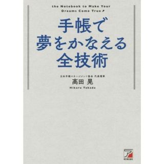 手帳で夢をかなえる全技術 ＡＳＵＫＡ　ＢＵＳＩＮＥＳＳ／高田晃(著者)(ビジネス/経済)