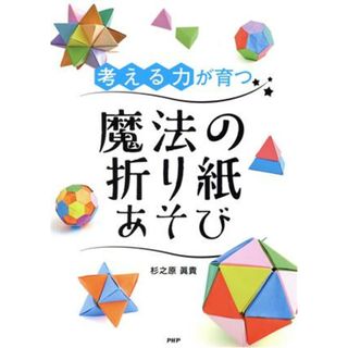 考える力が育つ　魔法の折り紙あそび／杉之原眞貴(著者)