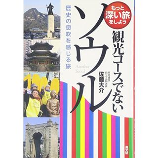 観光コースでないソウル: 歴史の息吹を感じる旅 もっと深い旅をしよう／佐藤 大介(地図/旅行ガイド)