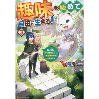 趣味を極めて自由に生きろ！(３) ただし、神々は愛し子に異世界改革をお望みです／紫南(著者)(文学/小説)