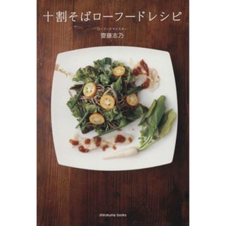 十割そばローフードレシピ ｓｈｉｒｏｋｕｍａ　ｂｏｋｋｓ／齋藤志乃(料理/グルメ)