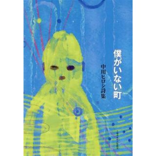 僕がいない町 中川ヒロシ詩集／中川ヒロシ(著者)(人文/社会)