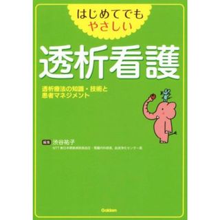 はじめてでもやさしい透析看護 透析療法の知識・技術と患者マネジメント／渋谷祐子(編者)