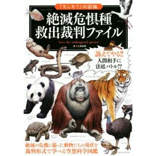 絶滅危惧種　救出裁判ファイル 絶滅の危機に陥った動物たちの現状を裁判形式で学べる空想科学図鑑 「もしも？」の図鑑／大渕希郷(著者)