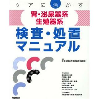 ケアに活かす腎・泌尿器系／生殖器系検査・処置マニュアル／済生会横浜市東部病院看護部(著者)(健康/医学)