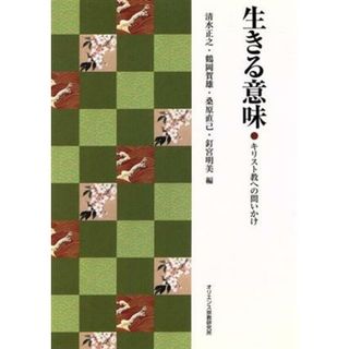 生きる意味 キリスト教への問いかけ／清水正之(編者),鶴岡賀雄(編者)(人文/社会)