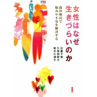 女性はなぜ生きづらいのか 森田療法で悩みや不安を解決する／比嘉千賀(著者),久保田幹子(著者),岩木久満子(著者)(住まい/暮らし/子育て)