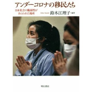 アンダーコロナの移民たち 日本社会の脆弱性があらわれた場所／鈴木江理子(編著)(人文/社会)