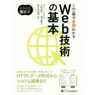 この一冊で全部わかるＷｅｂ技術の基本 実務で生かせる知識が、確実に身につく Ｉｎｆｏｒｍａｔｉｃｓ＆ＩＤＥＡ／小林恭平(著者),坂本陽(著者),佐々木拓郎(コンピュータ/IT)