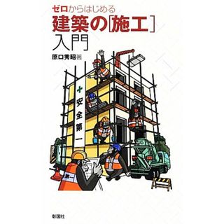 ゼロからはじめる建築の「施工」入門／原口秀昭【著】