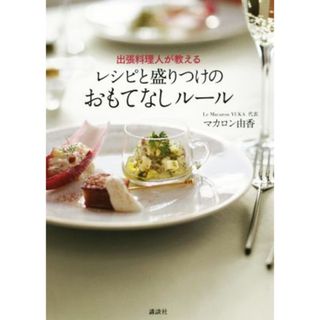 出張料理人が教える　レシピと盛りつけのおもてなしルール／マカロン由香(著者)(料理/グルメ)