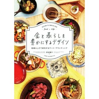 食と暮らしを豊かにするデザイン 地域らしさで成功するフード・ブランディング／赤松陽子(著者)(ビジネス/経済)