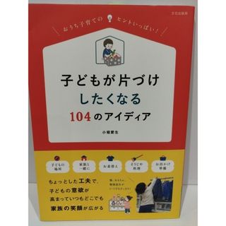 子どもが片づけしたくなる104のアイディア 小堀 愛生　（240508hs）(趣味/スポーツ/実用)