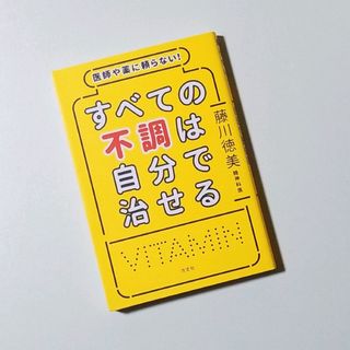 医師や薬に頼らない!すべての不調は自分で治せる(趣味/スポーツ/実用)