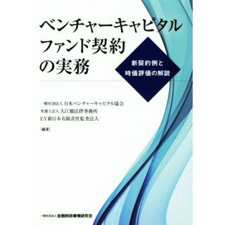 ベンチャーキャピタルファンド契約の実務 新契約例と時価評価の解説／日本ベンチャーキャピタル協会(著者),大江橋法律事務所(著者)(ビジネス/経済)