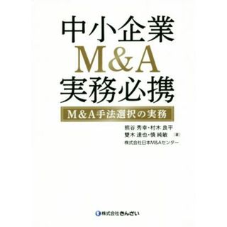 中小企業Ｍ＆Ａ実務必携 Ｍ＆Ａ手法選択の実務／熊谷秀幸(著者),村木良平(著者),雙木達也(著者),慎純敏(著者)(ビジネス/経済)