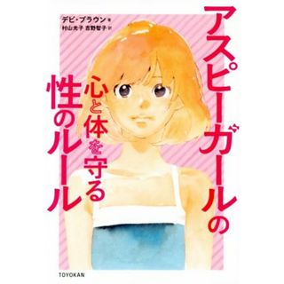 アスピーガールの心と体を守る性のルール／デビ・ブラウン(著者),村山光子(訳者),吉野智子(訳者)(住まい/暮らし/子育て)