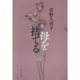 母を捨てる／菅野久美子(著者)(ノンフィクション/教養)