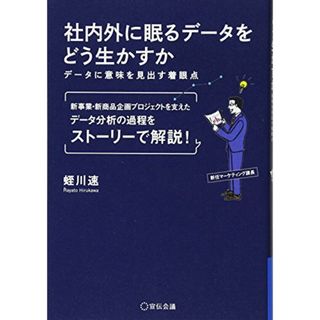 社内外に眠るデータをどう生かすか ―データに意味を見出す着眼点― (養成講座シリーズ)／蛭川速(ビジネス/経済)