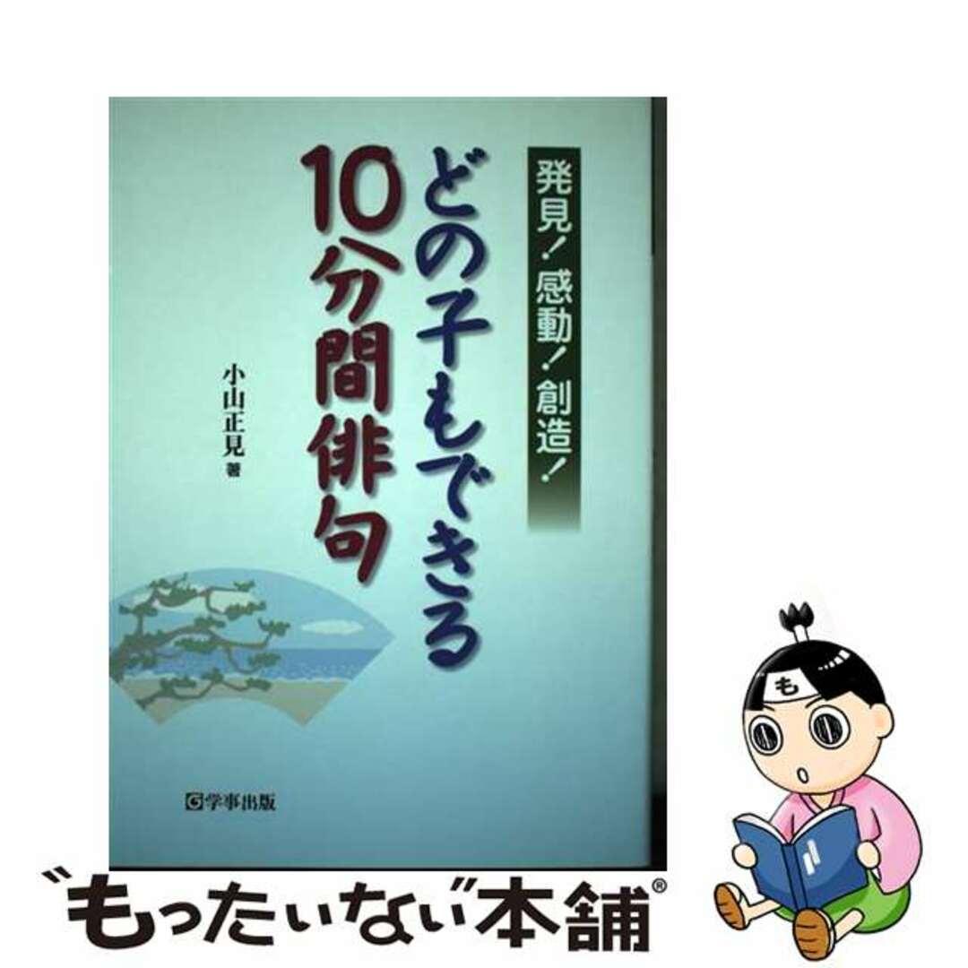 【中古】 どの子もできる１０分間俳句 発見！感動！創造！/学事出版/小山正見 エンタメ/ホビーの本(人文/社会)の商品写真