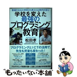 【中古】 学校を変えた最強のプログラミング教育 普通の公立小学校から見えたＡＩ時代の学び 第２版/くもん出版/松田孝(人文/社会)