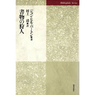 書物の狩人 Ｂｉｂｌｉｏｐｈｉｌｅ　ｓｅｒｉｅｓ／ジョン・ヒルバートン【著】，村上清【訳】(人文/社会)