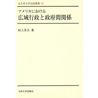 アメリカにおける広域行政と政府間関係 北九州大学法政叢書１２／村上芳夫，北九州大学法学会法政叢書刊行委員会【編】(人文/社会)