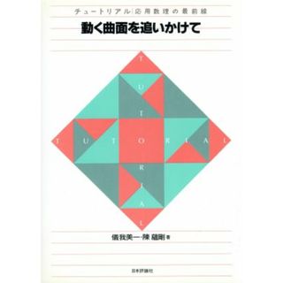 動く曲面を追いかけて チュートリアル・応用数理の最前線／儀我美一(著者),陳蘊剛(著者)(科学/技術)