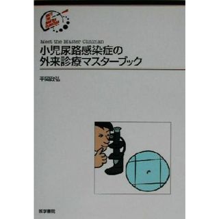 小児尿路感染症の外来診療マスターブック Ｍｅｅｔ　ｔｈｅ　Ｍａｓｔｅｒ　Ｃｌｉｎｉｃｉａｎ／平岡政弘(著者)(健康/医学)