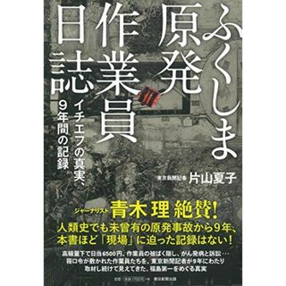 ふくしま原発作業員日誌 イチエフの真実、9年間の記録／片山夏子(その他)