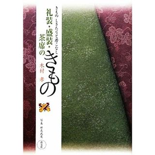 礼装・盛装・茶席のきもの きもの　しきたりと着こなし／木村孝【著】，世良武史【写真】(ファッション/美容)