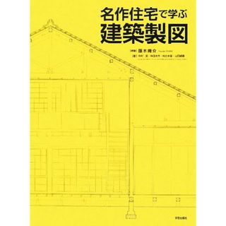 名作住宅で学ぶ建築製図／藤木庸介【編著】，中村潔，林田大作，村辻水音，山田細香【著】(科学/技術)