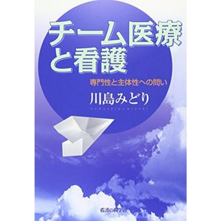 チーム医療と看護: 専門性と主体性への問い／川島 みどり(健康/医学)