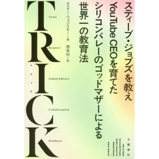 ＴＲＩＣＫ スティーブ・ジョブズを教えＹｏｕＴｕｂｅ　ＣＥＯを育てたシリコンバレーのゴッドマザーによる世界一の教育法／エスター・ウォジスキー(著者),関美和(訳者)