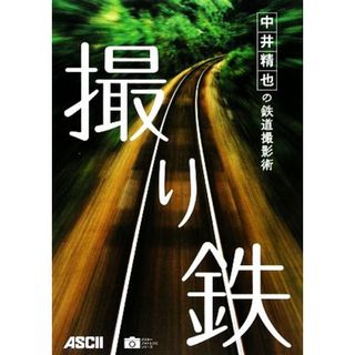 撮り鉄 中井精也の鉄道撮影術 アスキーフォトレシピシリーズ／中井精也【著】(趣味/スポーツ/実用)