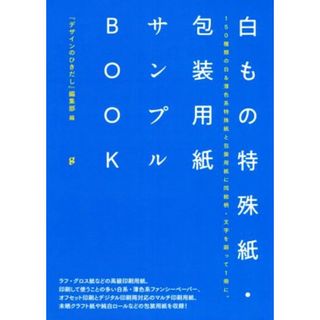 白もの特殊紙・包装用紙サンプルＢＯＯＫ／『デザインのひきだし』編集部(編者)(アート/エンタメ)