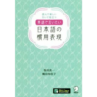 英語で言いたい日本語の慣用表現 読んで楽しい引いて役立つ／柴田真一(著者),鶴田知佳子(著者)(語学/参考書)