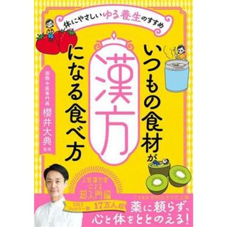 いつもの食材が「漢方」になる食べ方 体にやさしいゆる養生のすすめ 知的生きかた文庫／櫻井大典(監修)