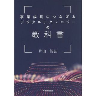 事業成長につなげるデジタルテクノロジーの教科書／片山智弘(著者)(コンピュータ/IT)