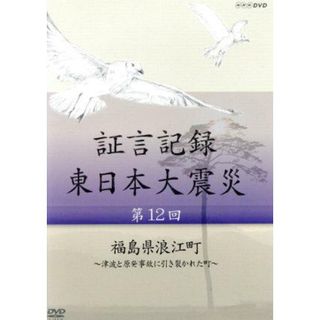 証言記録　東日本大震災　第１２回　福島県浪江町～津波と原発事故に引き裂かれた町～(ドキュメンタリー)