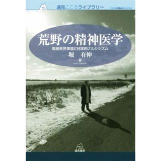 荒野の精神医学 福島原発事故と日本的ナルシシズム 遠見こころライブラリー／堀有伸(著者)(健康/医学)