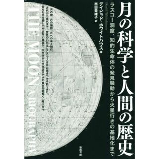 月の科学と人間の歴史 ラスコー洞窟、知的生命体の発見騒動から火星行きの基地化まで／デイビッド・ホワイトハウス(著者),西田美緒子(訳者)(科学/技術)